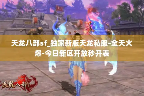 天龙八部sf_独家新版天龙私服-全天火爆-今日新区开放秒开表 天龙八部sf_独家新版天龙私服-全天火爆-今日新区开放秒开表