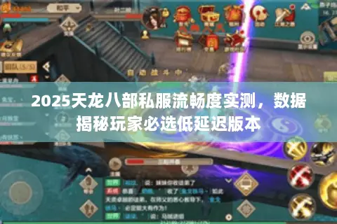 2025天龙八部私服流畅度实测,数据揭秘玩家必选低延迟版本 2025天龙八部私服流畅度实测,数据揭秘玩家必选低延迟版本