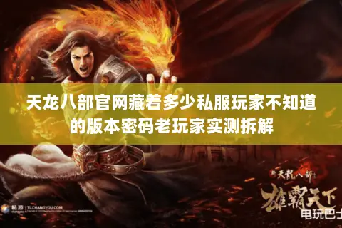 天龙八部官网藏着多少私服玩家不知道的版本密码老玩家实测拆解 天龙八部官网藏着多少私服玩家不知道的版本密码老玩家实测拆解