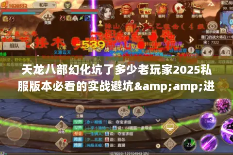 天龙八部幻化坑了多少老玩家2025私服版本必看的实战避坑&进阶攻略 天龙八部幻化坑了多少老玩家2025私服版本必看的实战避坑&进阶攻略
