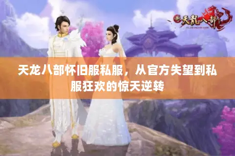 天龙八部怀旧服私服,从官方失望到私服狂欢的惊天逆转 天龙八部怀旧服私服,从官方失望到私服狂欢的惊天逆转