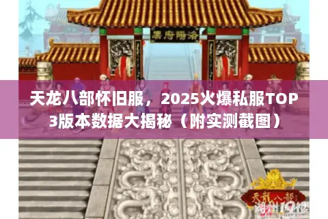 天龙八部怀旧服,2025火爆私服TOP3版本数据大揭秘(附实测截图) 天龙八部怀旧服,2025火爆私服TOP3版本数据大揭秘(附实测截图)