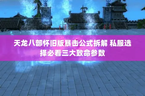 天龙八部怀旧版暴击公式拆解 私服选择必看三大致命参数 天龙八部怀旧版暴击公式拆解 私服选择必看三大致命参数