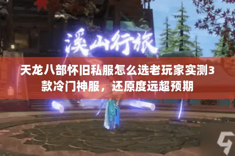 天龙八部怀旧私服怎么选老玩家实测3款冷门神服,还原度远超预期 天龙八部怀旧私服怎么选老玩家实测3款冷门神服,还原度远超预期