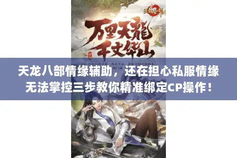 天龙八部情缘辅助，还在担心私服情缘无法掌控三步教你精准绑定CP操作！