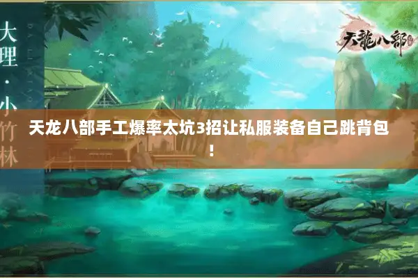 天龙八部手工爆率太坑3招让私服装备自己跳背包! 天龙八部手工爆率太坑3招让私服装备自己跳背包!
