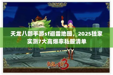 天龙八部手游sf避雷地图,2025独家实测7大高爆率私服清单 天龙八部手游sf避雷地图,2025独家实测7大高爆率私服清单