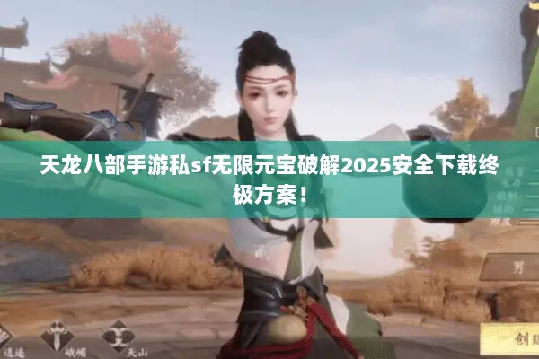 天龙八部手游私sf无限元宝破解2025安全下载终极方案! 天龙八部手游私sf无限元宝破解2025安全下载终极方案!
