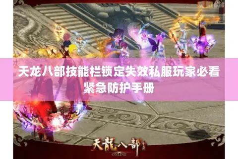 天龙八部技能栏锁定失效私服玩家必看紧急防护手册