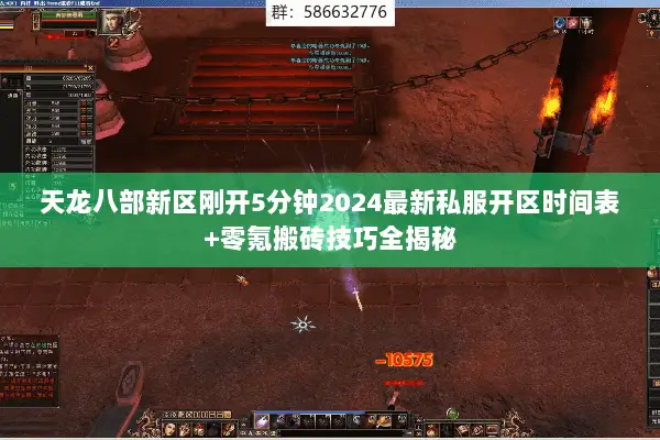 天龙八部新区刚开5分钟2024最新私服开区时间表+零氪搬砖技巧全揭秘 天龙八部新区刚开5分钟2024最新私服开区时间表+零氪搬砖技巧全揭秘