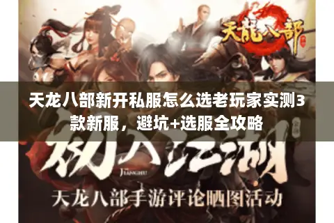 天龙八部新开私服怎么选老玩家实测3款新服,避坑+选服全攻略 天龙八部新开私服怎么选老玩家实测3款新服,避坑+选服全攻略