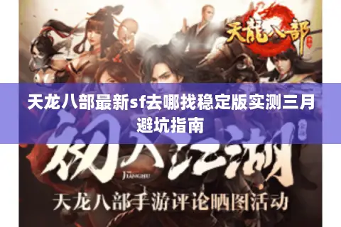 天龙八部最新sf去哪找稳定版实测三月避坑指南 天龙八部最新sf去哪找稳定版实测三月避坑指南