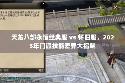 天龙八部永恒经典服 vs 怀旧服,2025年门派技能差异大揭晓 天龙八部永恒经典服 vs 怀旧服,2025年门派技能差异大揭晓