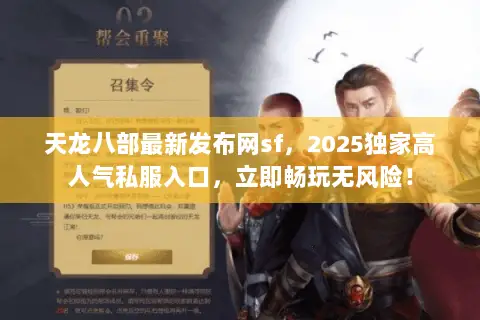 天龙八部最新发布网sf,2025独家高人气私服入口,立即畅玩无风险! 天龙八部最新发布网sf,2025独家高人气私服入口,立即畅玩无风险!
