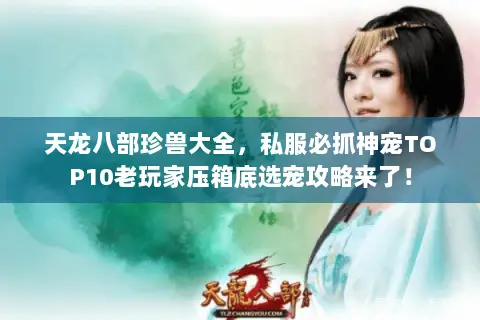 天龙八部珍兽大全,私服必抓神宠TOP10老玩家压箱底选宠攻略来了! 天龙八部珍兽大全,私服必抓神宠TOP10老玩家压箱底选宠攻略来了!