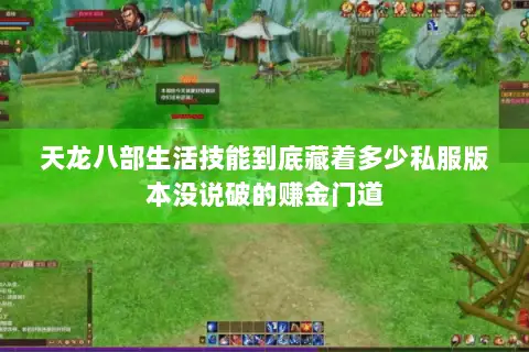 天龙八部生活技能到底藏着多少私服版本没说破的赚金门道 天龙八部生活技能到底藏着多少私服版本没说破的赚金门道