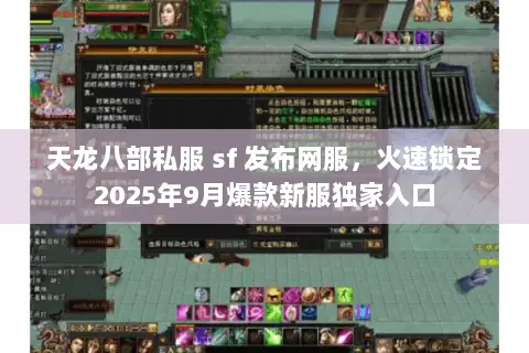 天龙八部私服 sf 发布网服,火速锁定2025年9月爆款新服独家入口 天龙八部私服 sf 发布网服,火速锁定2025年9月爆款新服独家入口