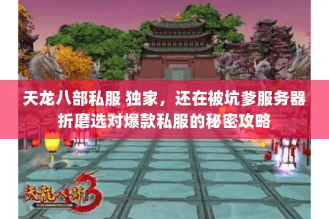 天龙八部私服 独家,还在被坑爹服务器折磨选对爆款私服的秘密攻略 天龙八部私服 独家,还在被坑爹服务器折磨选对爆款私服的秘密攻略