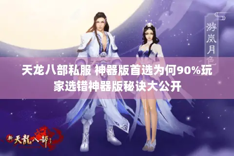 天龙八部私服 神器版首选为何90%玩家选错神器版秘诀大公开