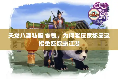 天龙八部私服 零氪,为何老玩家都靠这招免费称霸江湖 天龙八部私服 零氪,为何老玩家都靠这招免费称霸江湖