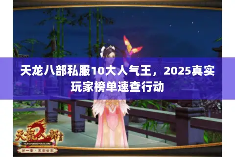 天龙八部私服10大人气王,2025真实玩家榜单速查行动 天龙八部私服10大人气王,2025真实玩家榜单速查行动