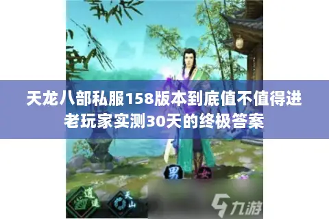 天龙八部私服158版本到底值不值得进老玩家实测30天的终极答案 天龙八部私服158版本到底值不值得进老玩家实测30天的终极答案