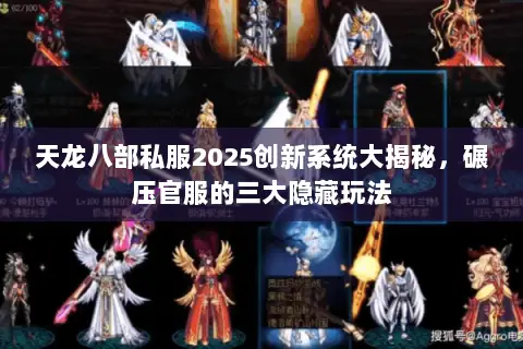 天龙八部私服2025创新系统大揭秘,碾压官服的三大隐藏玩法 天龙八部私服2025创新系统大揭秘,碾压官服的三大隐藏玩法