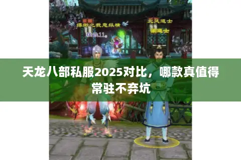 天龙八部私服2025对比，哪款真值得常驻不弃坑