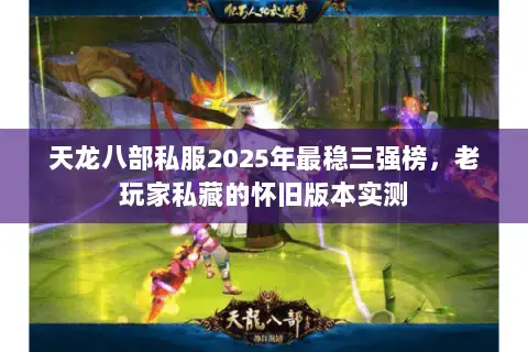 天龙八部私服2025年最稳三强榜，老玩家私藏的怀旧版本实测