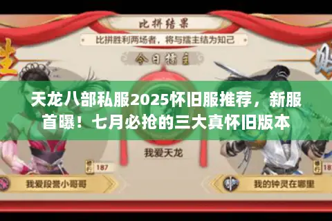 天龙八部私服2025怀旧服推荐,新服首曝!七月必抢的三大真怀旧版本 天龙八部私服2025怀旧服推荐,新服首曝!七月必抢的三大真怀旧版本