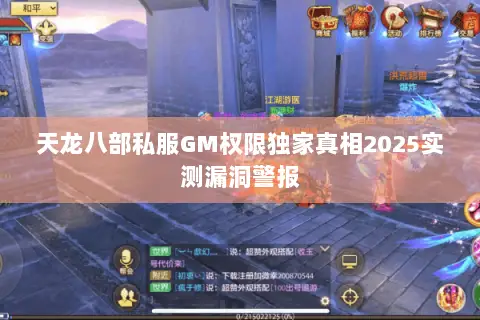 天龙八部私服GM权限独家真相2025实测漏洞警报 天龙八部私服GM权限独家真相2025实测漏洞警报