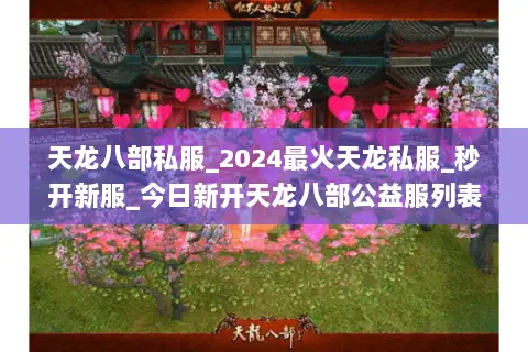 天龙八部私服_2024最火天龙私服_秒开新服_今日新开天龙八部公益服列表 天龙八部私服_2024最火天龙私服_秒开新服_今日新开天龙八部公益服列表