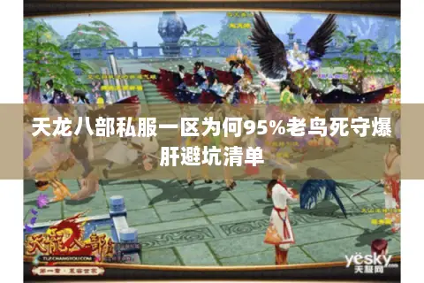 天龙八部私服一区为何95%老鸟死守爆肝避坑清单 天龙八部私服一区为何95%老鸟死守爆肝避坑清单