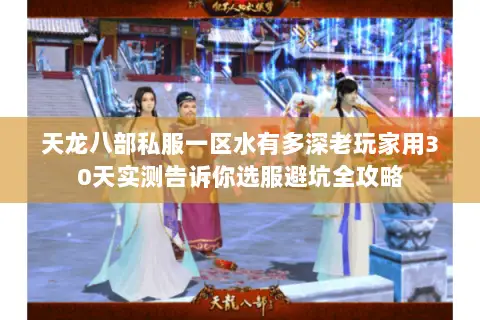 天龙八部私服一区水有多深老玩家用30天实测告诉你选服避坑全攻略 天龙八部私服一区水有多深老玩家用30天实测告诉你选服避坑全攻略