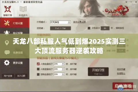 天龙八部私服人气低到爆2025实测三大顶流服务器逆袭攻略 天龙八部私服人气低到爆2025实测三大顶流服务器逆袭攻略