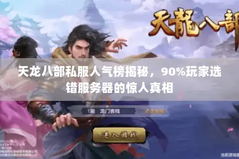 天龙八部私服人气榜揭秘,90%玩家选错服务器的惊人真相 天龙八部私服人气榜揭秘,90%玩家选错服务器的惊人真相