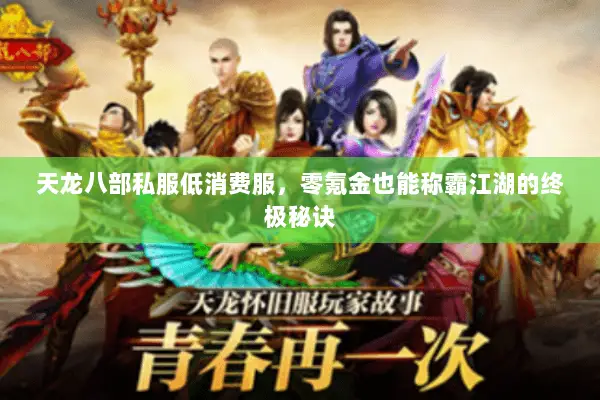 天龙八部私服低消费服,零氪金也能称霸江湖的终极秘诀 天龙八部私服低消费服,零氪金也能称霸江湖的终极秘诀