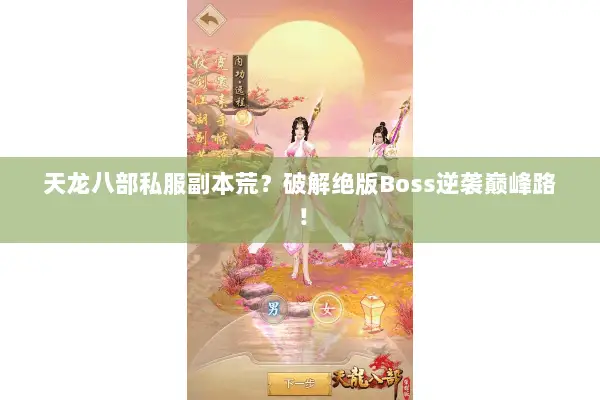 天龙八部私服副本荒?破解绝版Boss逆袭巅峰路! 天龙八部私服副本荒?破解绝版Boss逆袭巅峰路!