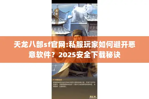 天龙八部sf官网:私服玩家如何避开恶意软件?2025安全下载秘诀 天龙八部sf官网:私服玩家如何避开恶意软件?2025安全下载秘诀