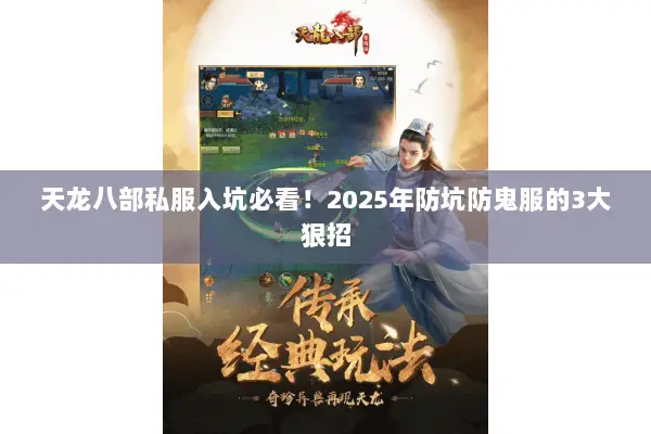天龙八部私服入坑必看!2025年防坑防鬼服的3大狠招 天龙八部私服入坑必看!2025年防坑防鬼服的3大狠招