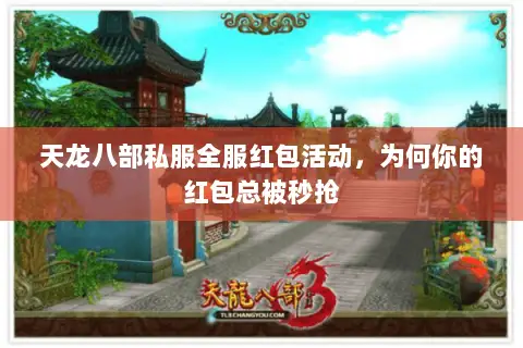 天龙八部私服全服红包活动,为何你的红包总被秒抢 天龙八部私服全服红包活动,为何你的红包总被秒抢