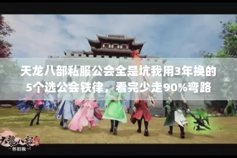 天龙八部私服公会全是坑我用3年换的5个选公会铁律，看完少走90%弯路