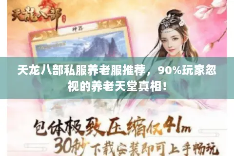 天龙八部私服养老服推荐,90%玩家忽视的养老天堂真相! 天龙八部私服养老服推荐,90%玩家忽视的养老天堂真相!