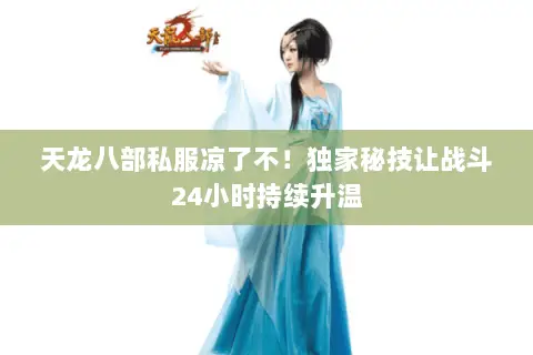 天龙八部私服凉了不！独家秘技让战斗24小时持续升温