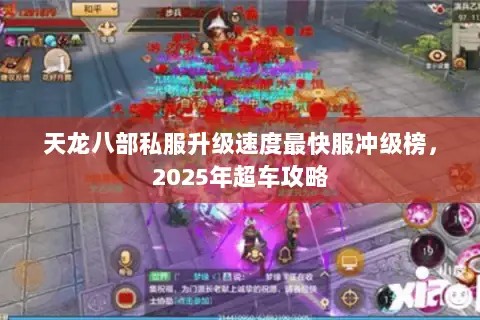 天龙八部私服升级速度最快服冲级榜，2025年超车攻略