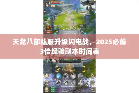 天龙八部私服升级闪电战,2025必薅3倍经验副本时间表 天龙八部私服升级闪电战,2025必薅3倍经验副本时间表