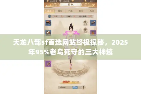天龙八部sf首选网站终极探秘,2025年95%老鸟死守的三大神域 天龙八部sf首选网站终极探秘,2025年95%老鸟死守的三大神域