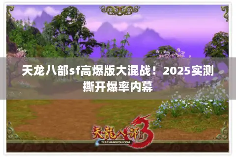 天龙八部sf高爆版大混战!2025实测撕开爆率内幕 天龙八部sf高爆版大混战!2025实测撕开爆率内幕