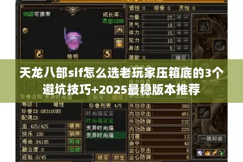 天龙八部sif怎么选老玩家压箱底的3个避坑技巧+2025最稳版本推荐 天龙八部sif怎么选老玩家压箱底的3个避坑技巧+2025最稳版本推荐