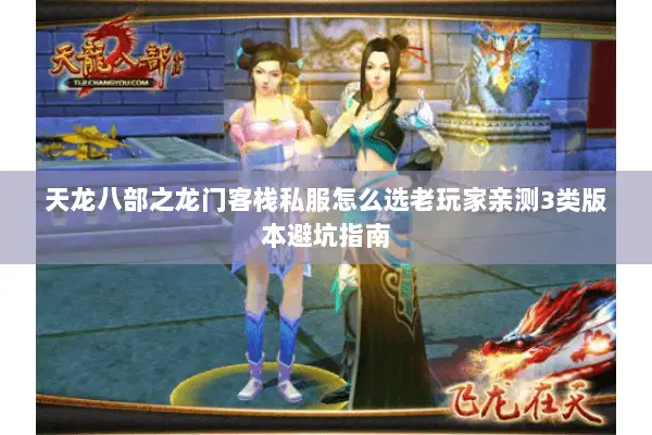 天龙八部之龙门客栈私服怎么选老玩家亲测3类版本避坑指南 天龙八部之龙门客栈私服怎么选老玩家亲测3类版本避坑指南